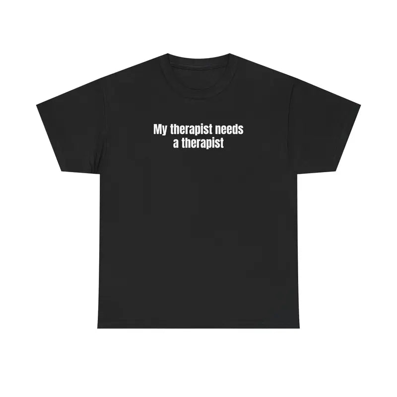 My Therapist Needs a Therapist TShirt, Relatable Tshirt, Mental Health Quote Tee