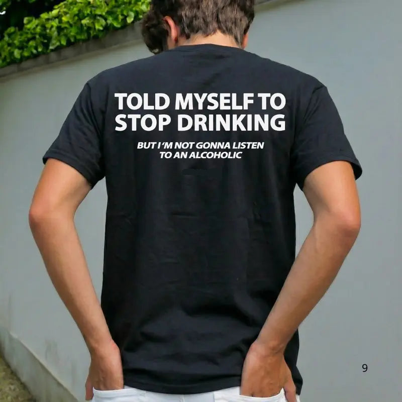 Told Myself To Stop Drinking. But I'm Not Gonna Listen To An TShirt, Sweatshirt, Hoodie