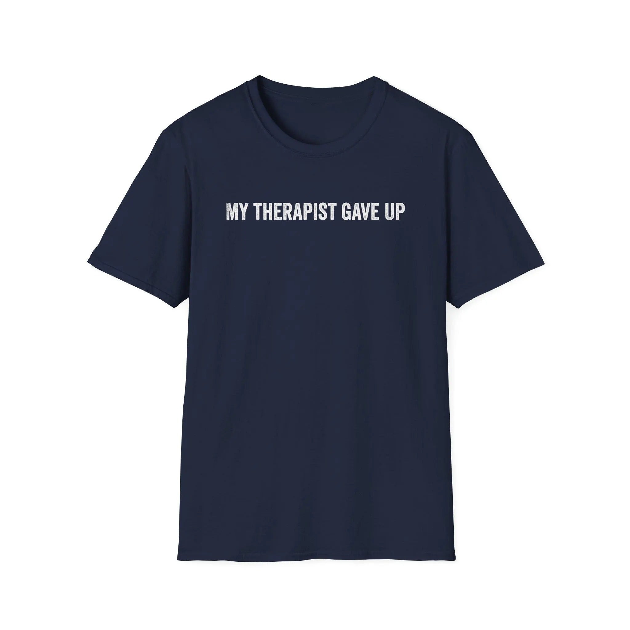 My Therapist Gave Up Shirt, Funny Quote Tee, Sarcastic Unisex T-Shirt