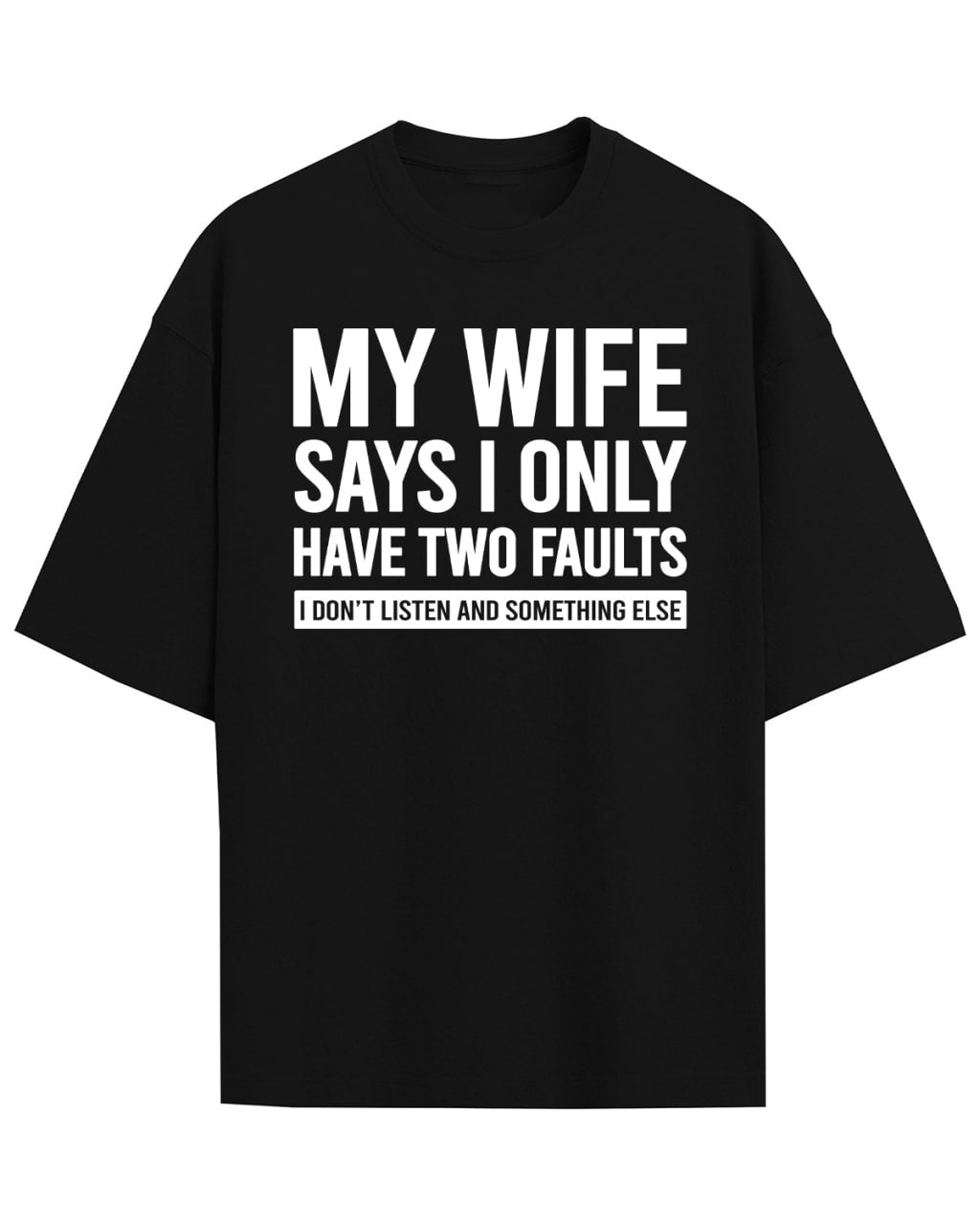My Wife Says I Only Have Two Faults Shirt, I don’t listen and something else TShirt